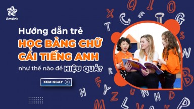 HƯỚNG DẪN TRẺ HỌC BẢNG CHỮ CÁI TIẾNG ANH NHƯ THẾ NÀO ĐỂ HIỆU QUẢ? 